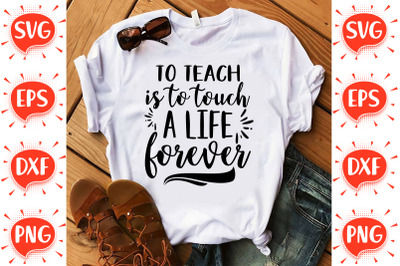 To Teach is to Touch a Life Forever SVG