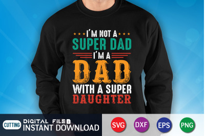 I&amp;&23;039;m Not a Super Dad I&amp;&23;039;m a Dad With With a Super Daughter SVG