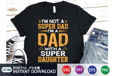 I&amp;&23;039;m Not a Super Dad I&amp;&23;039;m a Dad With a Super Daughter SVG