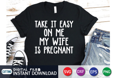 Take it Easy on me my Wife is Pregnant SVG