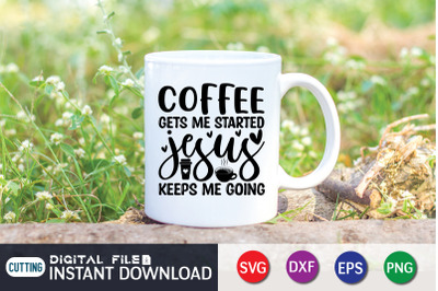 Coffee Gets me Started Jesus Keeps me Going SVG