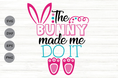 The Bunny Made Me Do It Svg, Funny Easter Svg, Easter bunny Svg.