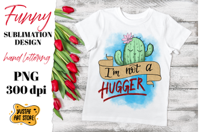 I&#039;m not a hugger. Funny t-shirt sublimation design