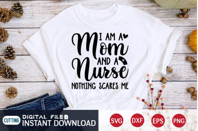 I am a Mom And a Nurse Nothing Scares me SVG