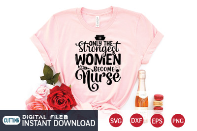 Only the Strongest Women Become Nurse SVG