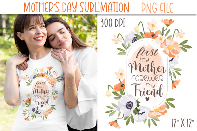 First My Mother Forever My Friend | Mothers Day Sublimation