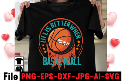 Life Is Better When You Play Basketball T-shirt Design