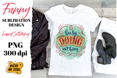 Busy doing nothing. Funny t-shirt sublimation.Hand lettering