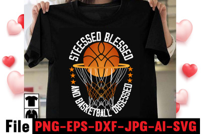 Stressed Blessed And Basketball Obsessed T-shirt Design