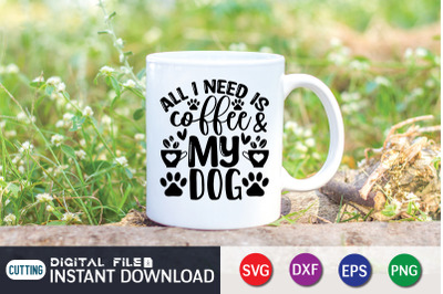 All i need is Coffee &amp;amp; my Dog SVG