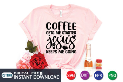 Coffee Gets me Started Jesus Keeps me Going SVG