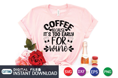 Coffee Because it&amp;&23;039;s too Early For Wine SVG