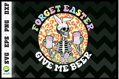 Forget Easter Give me Beer Skeleton