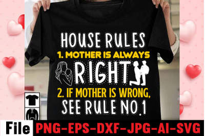 House Rules 1. Mother Is Always Right 2. If Mother Is Wrong&2C; See Rule