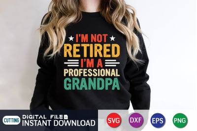 I&#039;m Not Retired I&#039;m a Professional Grandpa SVG