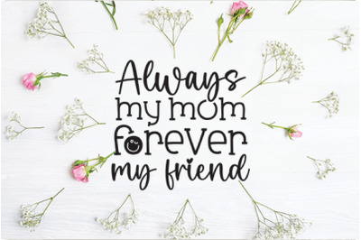 Always my mom, forever my friend