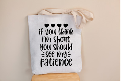 If you think I&#039;m short you should see my patience