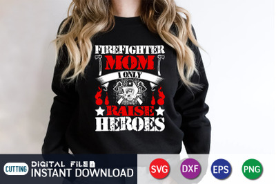 Firefighter Mom I Only Raise Heroes SVG