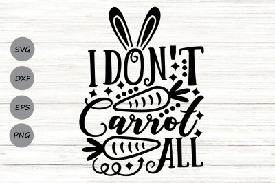 I Don&#039;t Carrot All Svg, Easter Bunny Svg, Easter Carrot Svg.