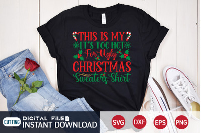 This is My It&#039;s too Hot For Ugly Christmas Sweaters Shirt SVG