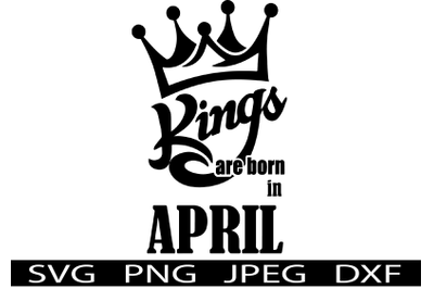 Kings are born in April Birthday SVG T-Shirt Design for Men