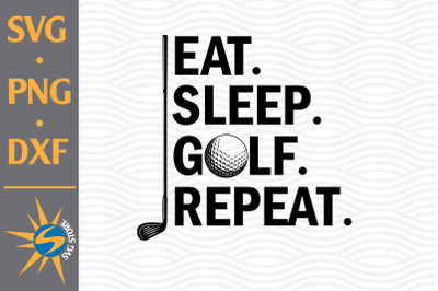 Eat Sleep Golf  SVG, PNG, DXF Digital Files Include