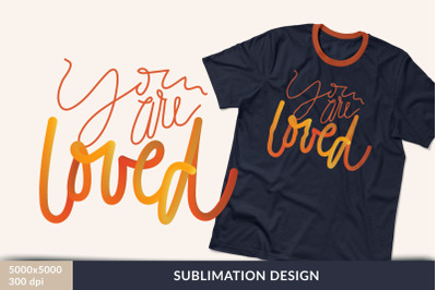 Sublimation design, you are loved, PNG, JPG