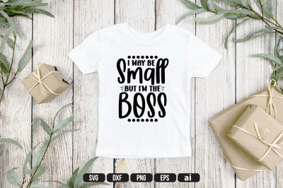 I May Be Small But I&#039;m The Boss SVG