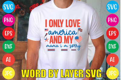 I Only Love America And My Mama I&amp;&23;039;m Sorry SVG cut file&2C;4th of july meg