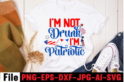 I&amp;&23;039;m Not Drunk I&amp;&23;039;m Patriotic SVG cut file&2C;4th of july mega svg bundle&2C;