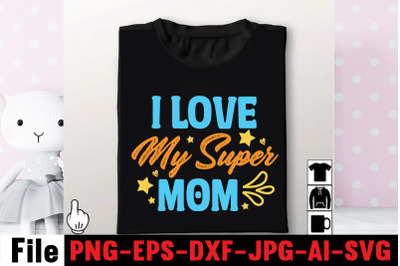 I Love My Super Mom SVG cut file,happy mothers day svg free, mothers d