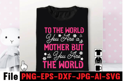 To The World You Are A Mother But To You Are The World SVG cut file&2C;ha