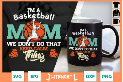 Basketball Mom Don&#039;t Keep Calm Thing