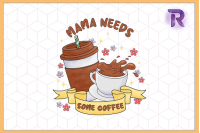 Mama needs Some Coffee Mother&#039;s Day