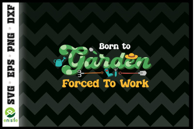 Born to Garden Force to Work