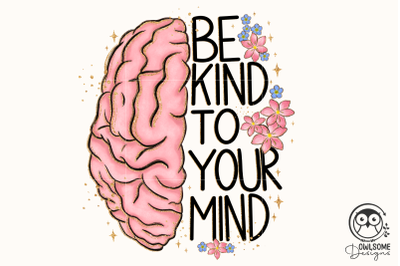 Be Kind To Your Mind Png Sublimation