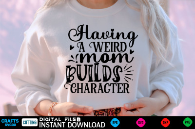 Having A Weird Mom Builds Character mothers day  Svg, mothers Shirt, m