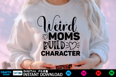 Weird Moms Build Character mothers day  Svg&2C; mothers Shirt&2C; mothers Fu