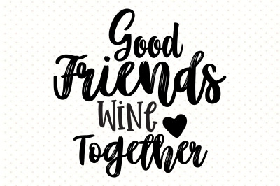 Good Friends Wine Together svg