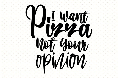 I Want Pizza Not Your Opinion