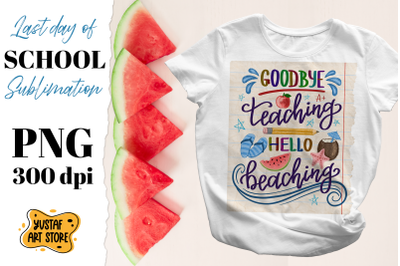 Goodbye teaching hello beaching. End school sublimation PNG