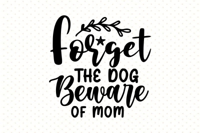 Forget the Dog Beware of Mom