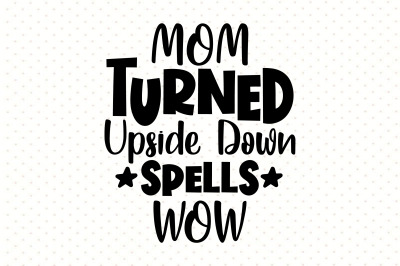 Mom Turned Upside Down Spells Wow