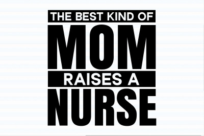 The Best Kind of Mom Raises a Nurse svg