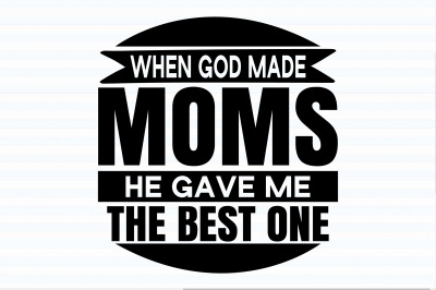 When God Made Moms He Gave Me the Best one