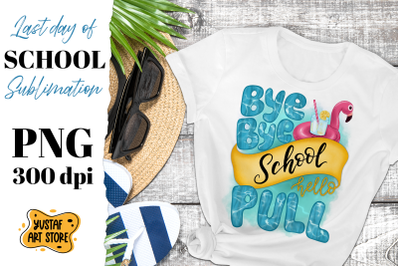 Bye bye school Hello pool. End school sublimation design PNG