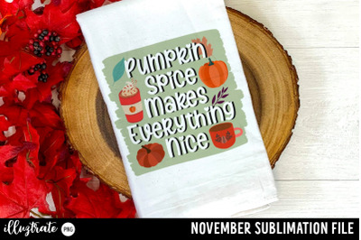 Pumpkin Spice makes everything nice - November Quote for sublimation p