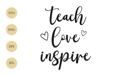 Teach Love Inspire SVG, Motivational Quote SVG, Saying SVG