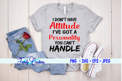 I Don&#039;t Have A Attitude I&#039;ve Got a Personality You Can&#039;t Handle