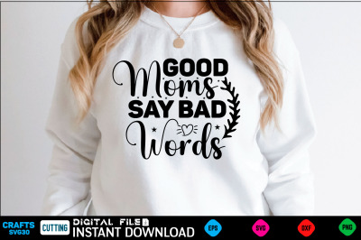 Good Moms Say Bad Words mothers day  Svg&2C; mothers Shirt&2C; mothers Funny